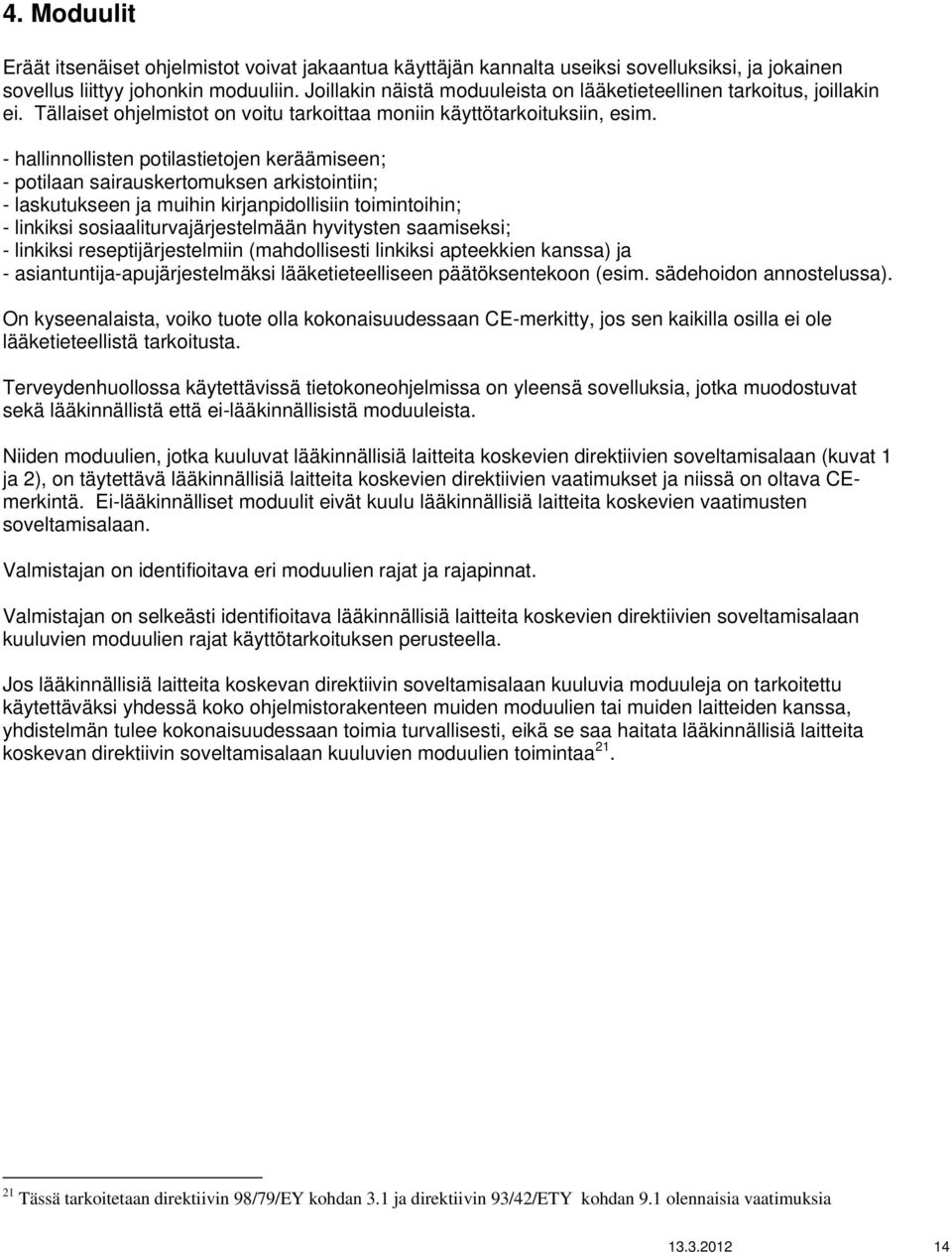 - hallinnollisten potilastietojen keräämiseen; - potilaan sairauskertomuksen arkistointiin; - laskutukseen ja muihin kirjanpidollisiin toimintoihin; - linkiksi sosiaaliturvajärjestelmään hyvitysten