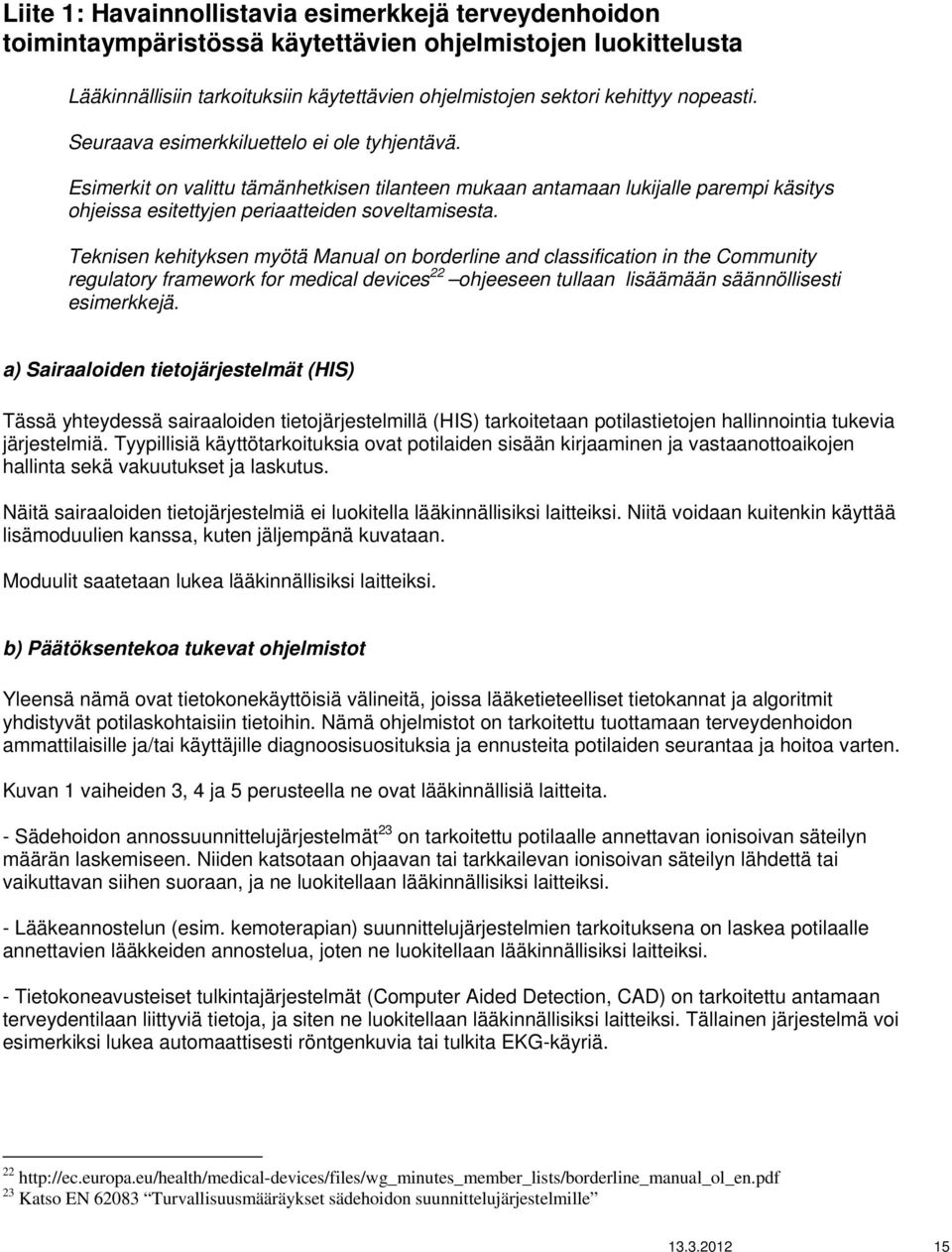 Teknisen kehityksen myötä Manual on borderline and classification in the Community regulatory framework for medical devices 22 ohjeeseen tullaan lisäämään säännöllisesti esimerkkejä.