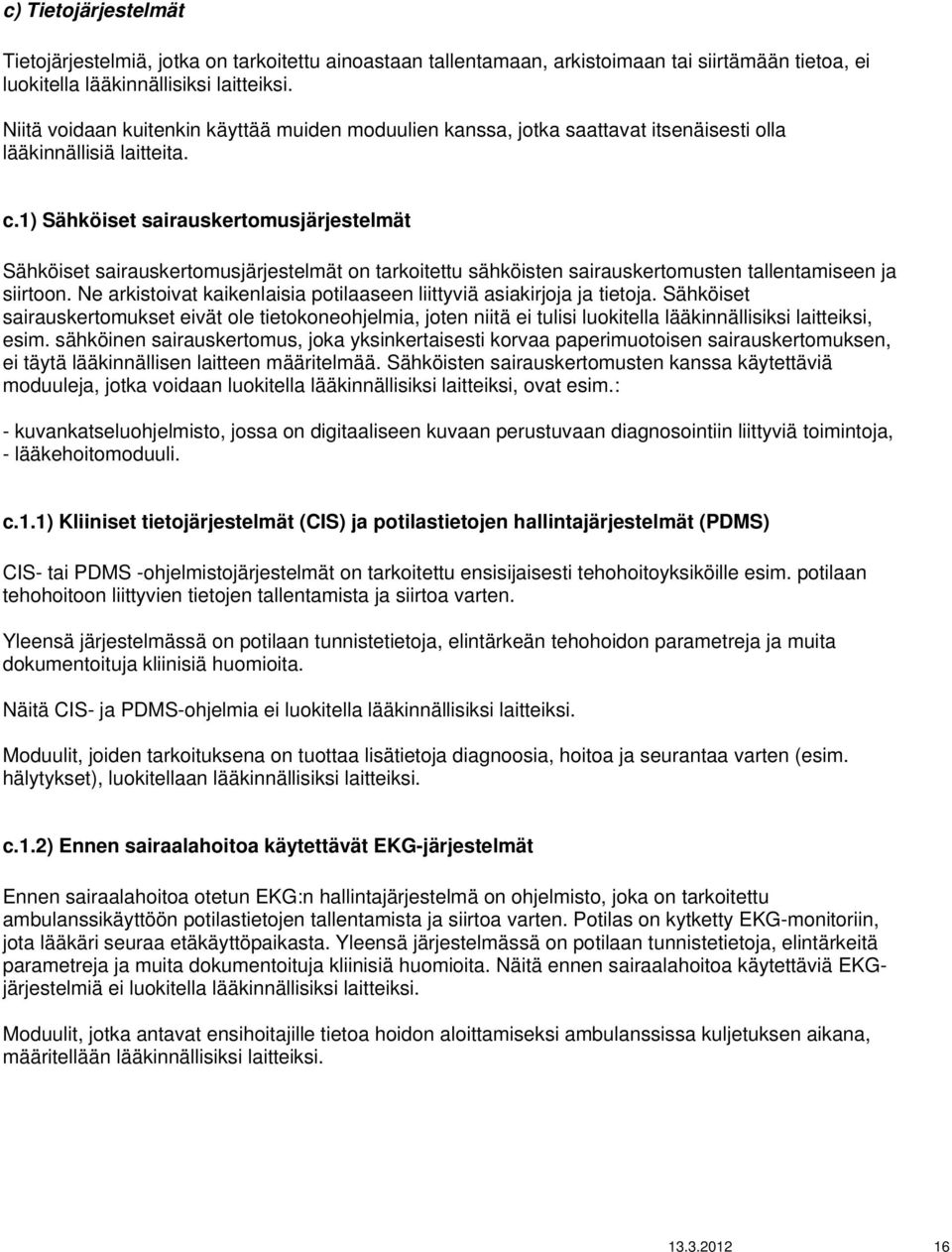 1) Sähköiset sairauskertomusjärjestelmät Sähköiset sairauskertomusjärjestelmät on tarkoitettu sähköisten sairauskertomusten tallentamiseen ja siirtoon.