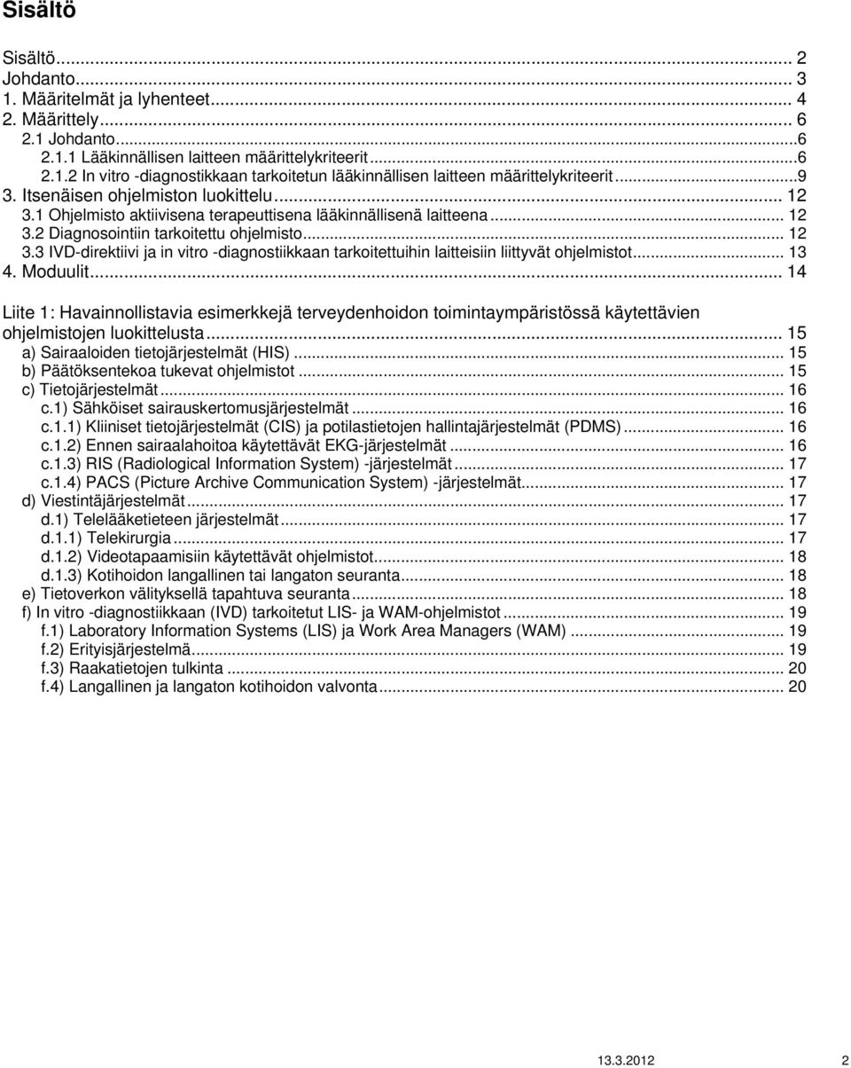 .. 13 4. Moduulit... 14 Liite 1: Havainnollistavia esimerkkejä terveydenhoidon toimintaympäristössä käytettävien ohjelmistojen luokittelusta... 15 a) Sairaaloiden tietojärjestelmät (HIS).