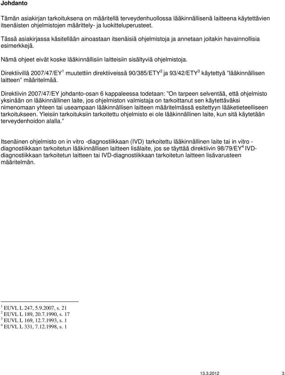 Direktiivillä 2007/47/EY 1 muutettiin direktiiveissä 90/385/ETY 2 ja 93/42/ETY 3 käytettyä lääkinnällisen laitteen määritelmää.