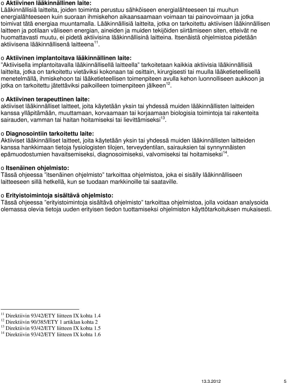 Lääkinnällisiä laitteita, jotka on tarkoitettu aktiivisen lääkinnällisen laitteen ja potilaan väliseen energian, aineiden ja muiden tekijöiden siirtämiseen siten, etteivät ne huomattavasti muutu, ei