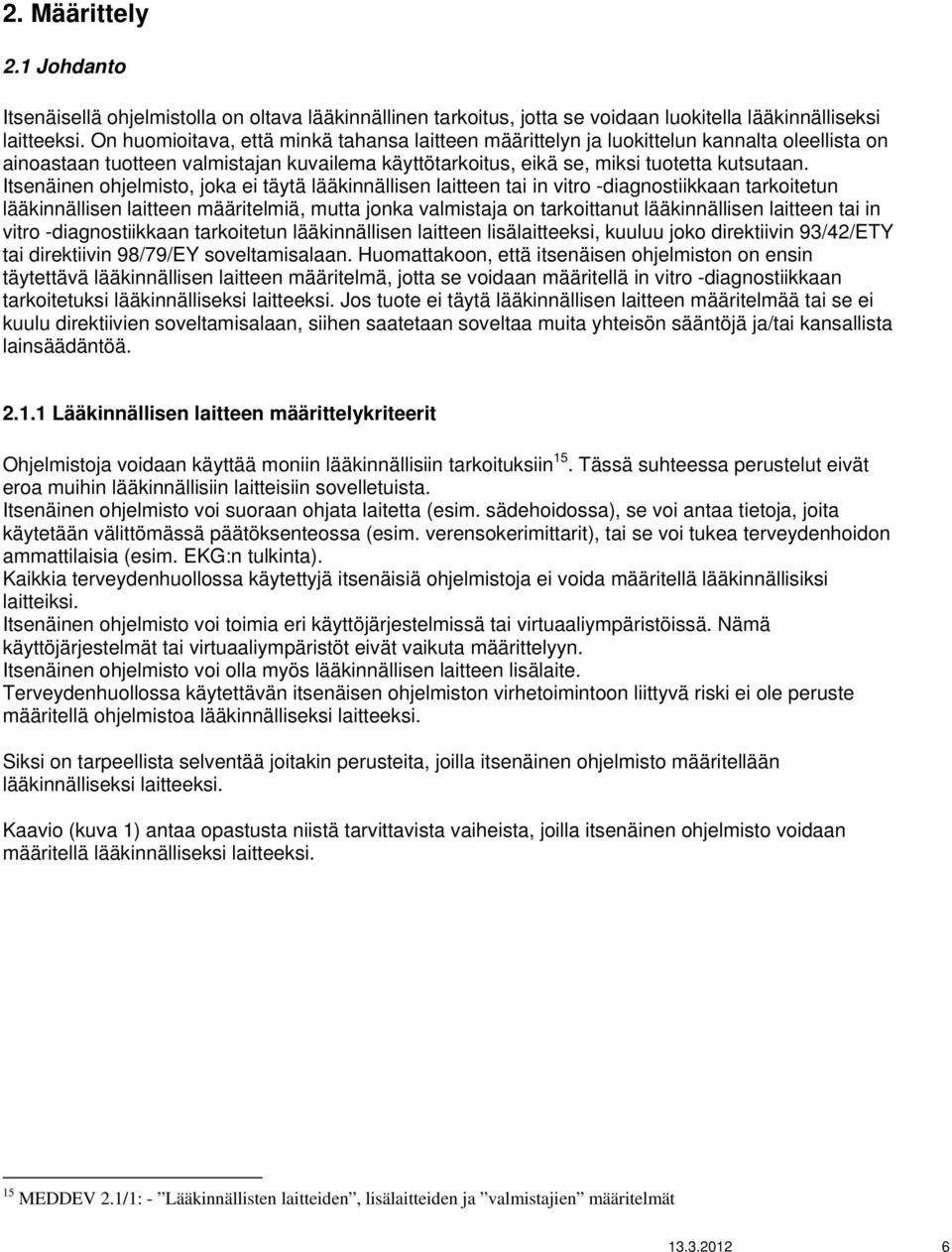 Itsenäinen ohjelmisto, joka ei täytä lääkinnällisen laitteen tai in vitro -diagnostiikkaan tarkoitetun lääkinnällisen laitteen määritelmiä, mutta jonka valmistaja on tarkoittanut lääkinnällisen