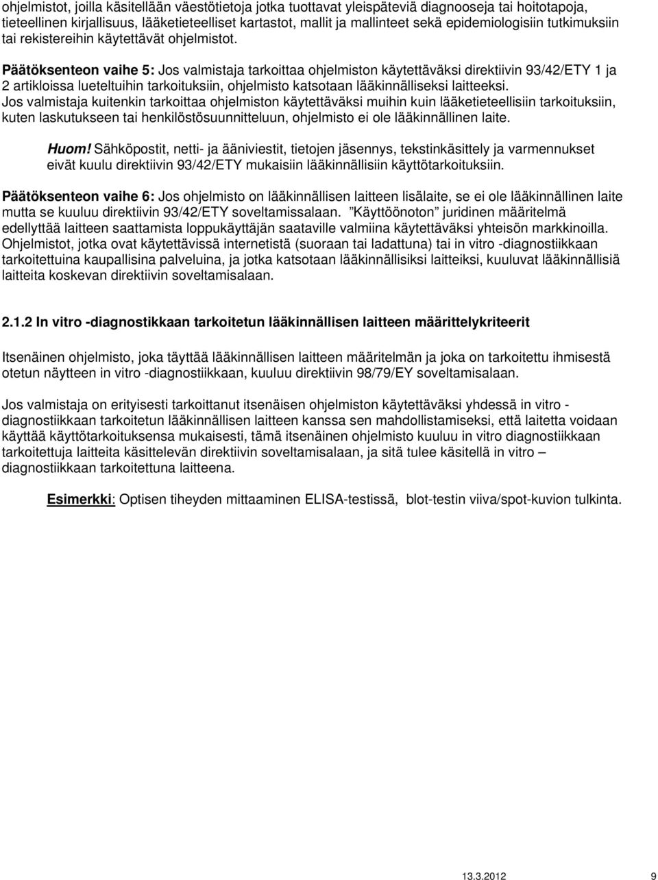 Päätöksenteon vaihe 5: Jos valmistaja tarkoittaa ohjelmiston käytettäväksi direktiivin 93/42/ETY 1 ja 2 artikloissa lueteltuihin tarkoituksiin, ohjelmisto katsotaan lääkinnälliseksi laitteeksi.