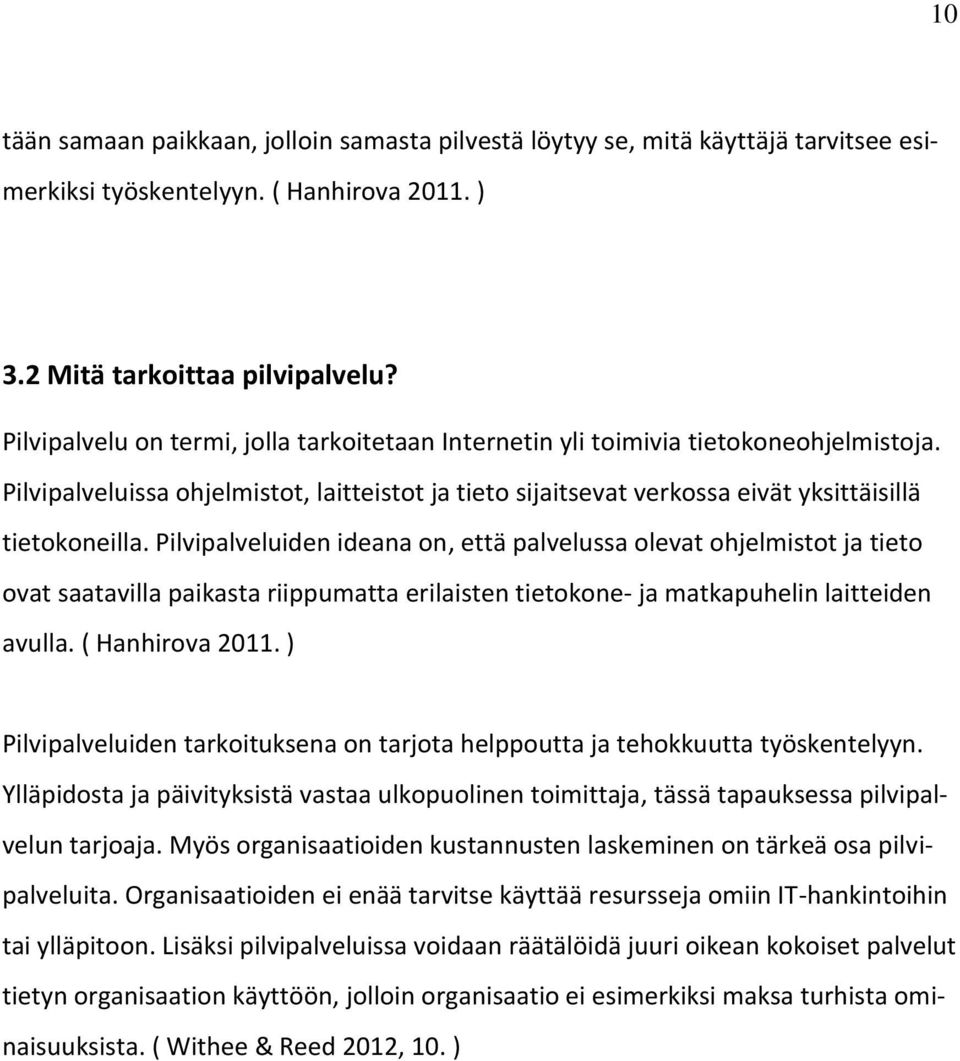 Pilvipalveluiden ideana on, että palvelussa olevat ohjelmistot ja tieto ovat saatavilla paikasta riippumatta erilaisten tietokone- ja matkapuhelin laitteiden avulla. ( Hanhirova 2011.