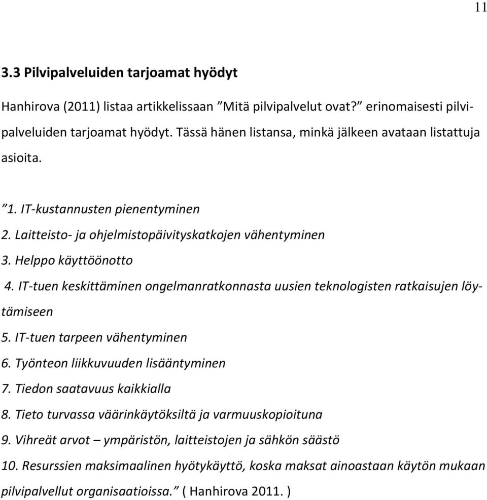 IT-tuen keskittäminen ongelmanratkonnasta uusien teknologisten ratkaisujen löytämiseen 5. IT-tuen tarpeen vähentyminen 6. Työnteon liikkuvuuden lisääntyminen 7. Tiedon saatavuus kaikkialla 8.