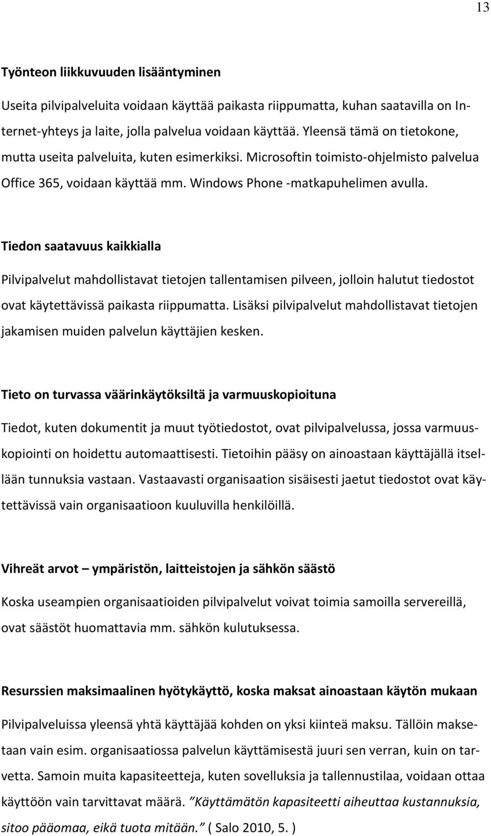 Tiedon saatavuus kaikkialla Pilvipalvelut mahdollistavat tietojen tallentamisen pilveen, jolloin halutut tiedostot ovat käytettävissä paikasta riippumatta.