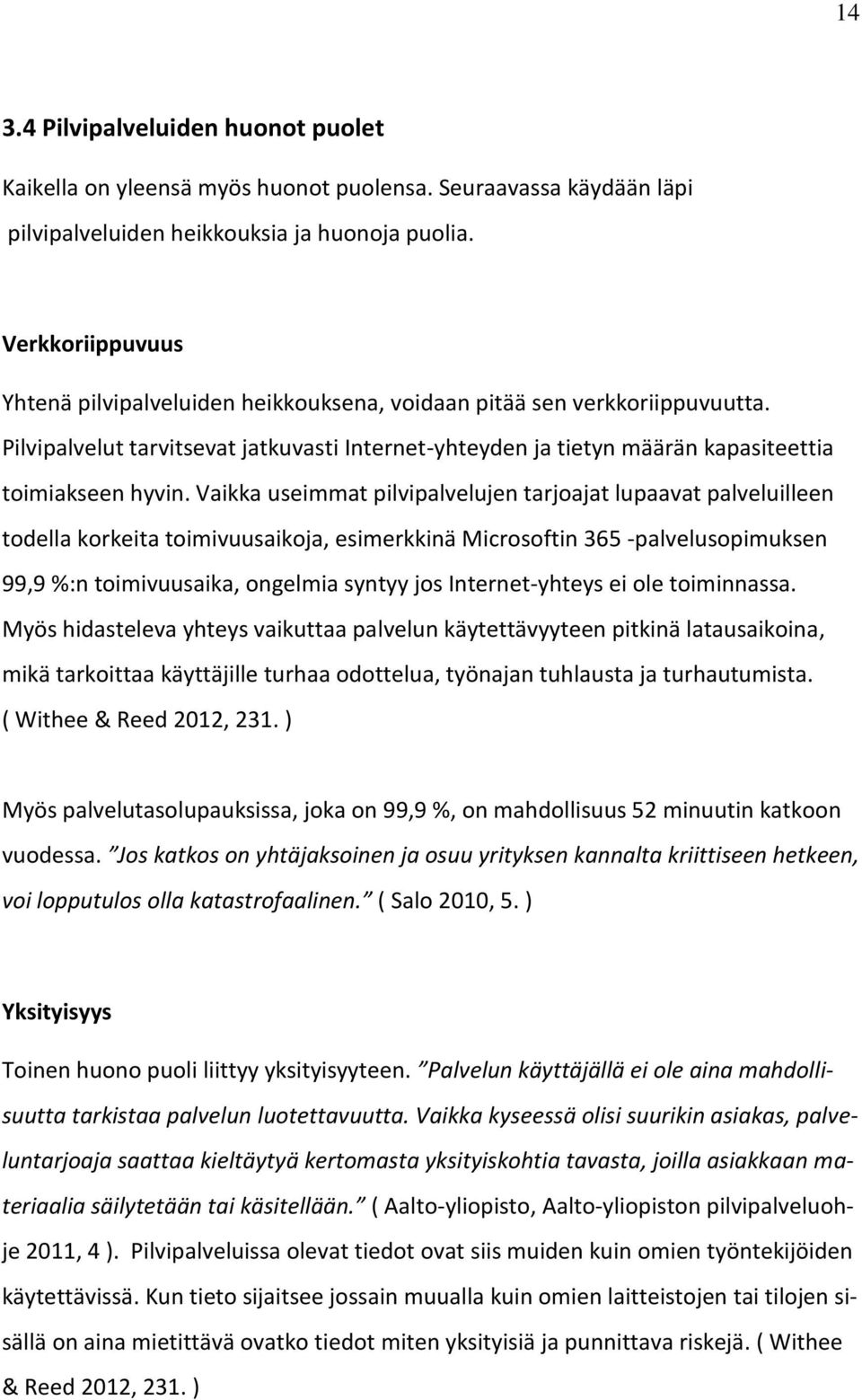 Vaikka useimmat pilvipalvelujen tarjoajat lupaavat palveluilleen todella korkeita toimivuusaikoja, esimerkkinä Microsoftin 365 -palvelusopimuksen 99,9 %:n toimivuusaika, ongelmia syntyy jos