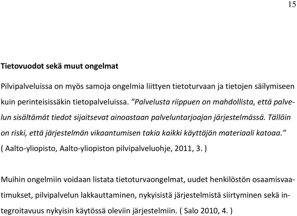 Tällöin on riski, että järjestelmän vikaantumisen takia kaikki käyttäjän materiaali katoaa. ( Aalto-yliopisto, Aalto-yliopiston pilvipalveluohje, 2011, 3.