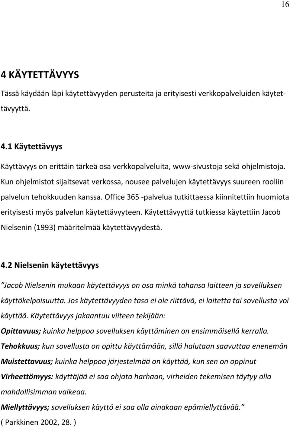 Office 365 -palvelua tutkittaessa kiinnitettiin huomiota erityisesti myös palvelun käytettävyyteen. Käytettävyyttä tutkiessa käytettiin Jacob Nielsenin (1993) määritelmää käytettävyydestä. 4.