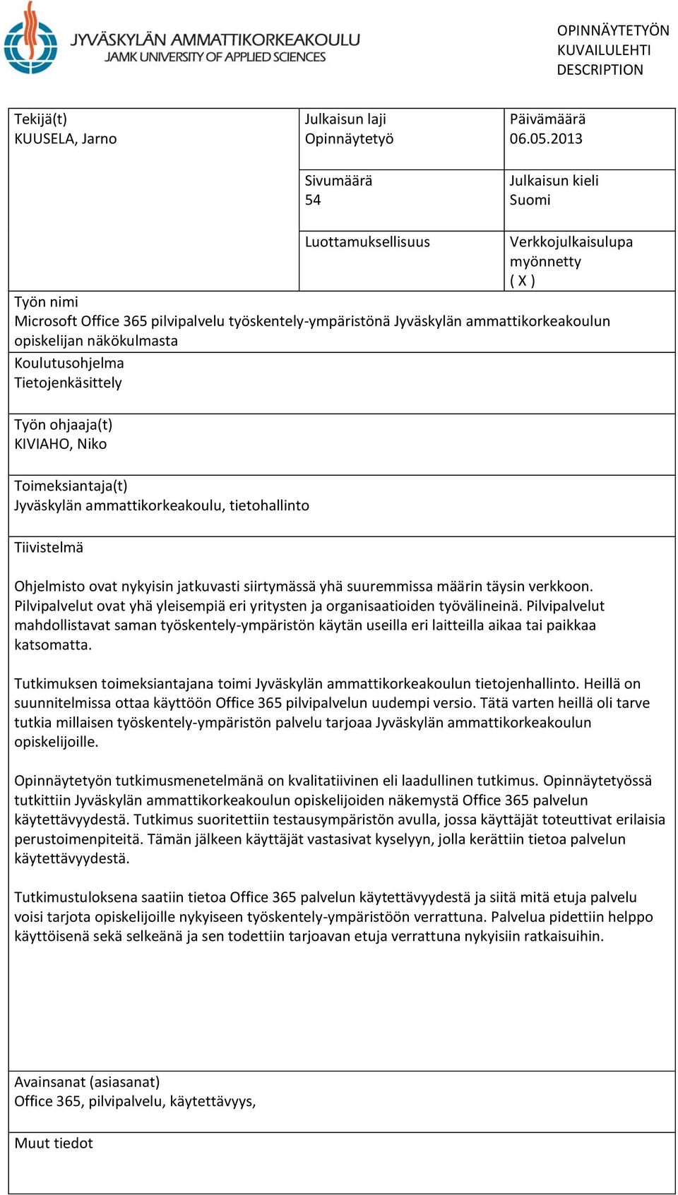 näkökulmasta Koulutusohjelma Tietojenkäsittely Työn ohjaaja(t) KIVIAHO, Niko Toimeksiantaja(t) Jyväskylän ammattikorkeakoulu, tietohallinto Tiivistelmä Ohjelmisto ovat nykyisin jatkuvasti siirtymässä