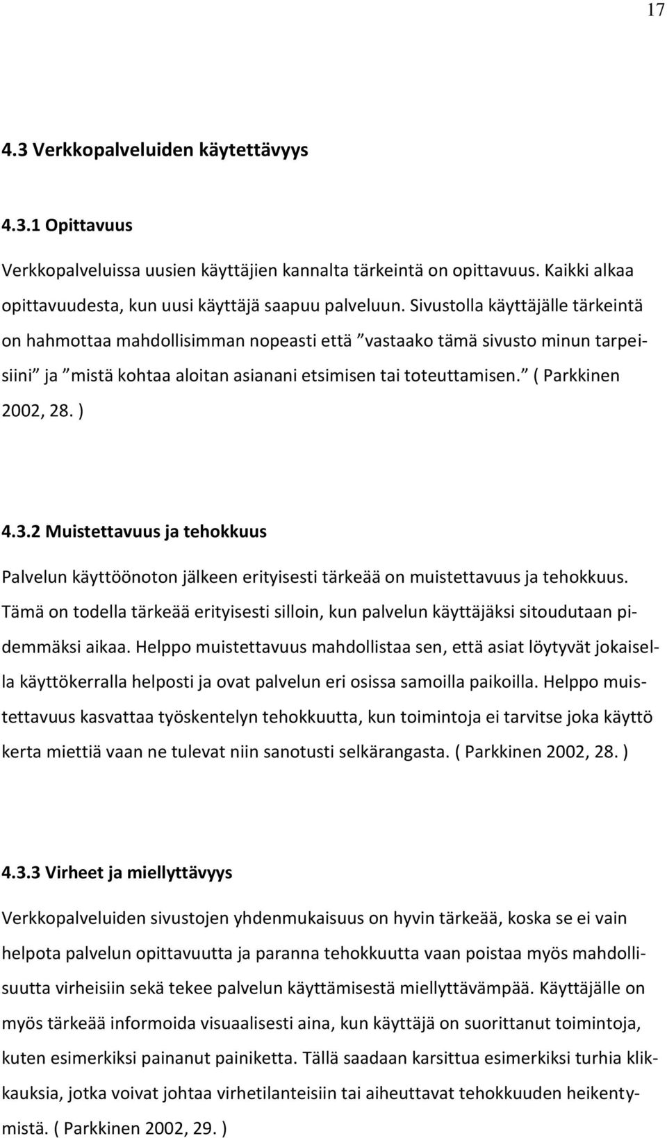 ) 4.3.2 Muistettavuus ja tehokkuus Palvelun käyttöönoton jälkeen erityisesti tärkeää on muistettavuus ja tehokkuus.