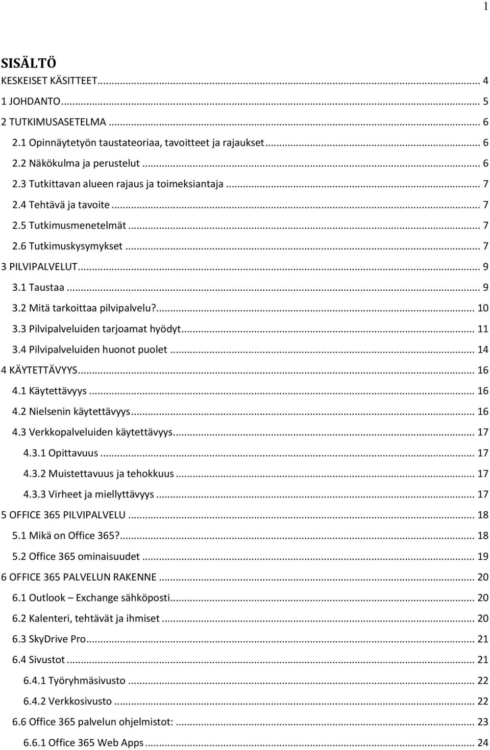 3 Pilvipalveluiden tarjoamat hyödyt... 11 3.4 Pilvipalveluiden huonot puolet... 14 4 KÄYTETTÄVYYS... 16 4.1 Käytettävyys... 16 4.2 Nielsenin käytettävyys... 16 4.3 Verkkopalveluiden käytettävyys.