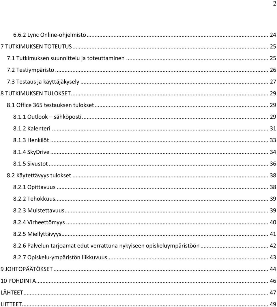 .. 36 8.2 Käytettävyys tulokset... 38 8.2.1 Opittavuus... 38 8.2.2 Tehokkuus... 39 8.2.3 Muistettavuus... 39 8.2.4 Virheettömyys... 40 8.2.5 Miellyttävyys... 41 8.2.6 Palvelun tarjoamat edut verrattuna nykyiseen opiskeluympäristöön.