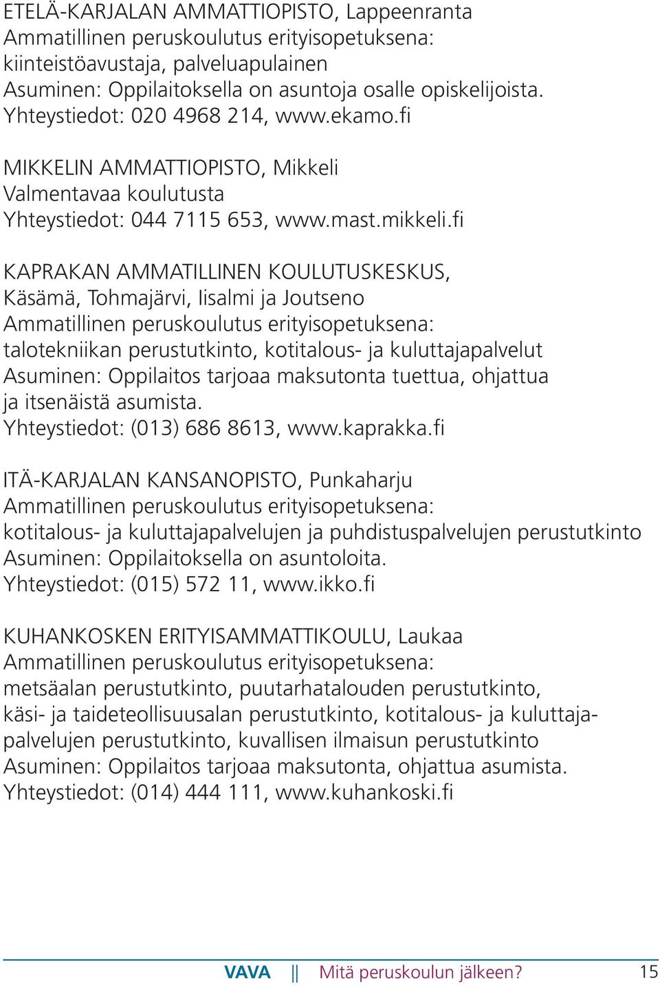 fi KAPRAKAN AMMATILLINEN KOULUTUSKESKUS, Käsämä, Tohmajärvi, Iisalmi ja Joutseno Ammatillinen peruskoulutus erityisopetuksena: talotekniikan perustutkinto, kotitalous- ja kuluttajapalvelut Asuminen: