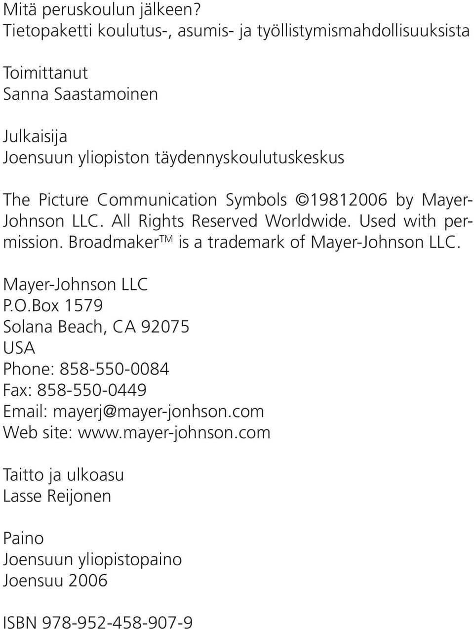 Picture Communication Symbols 19812006 by Mayer- Johnson LLC. All Rights Reserved Worldwide. Used with permission.