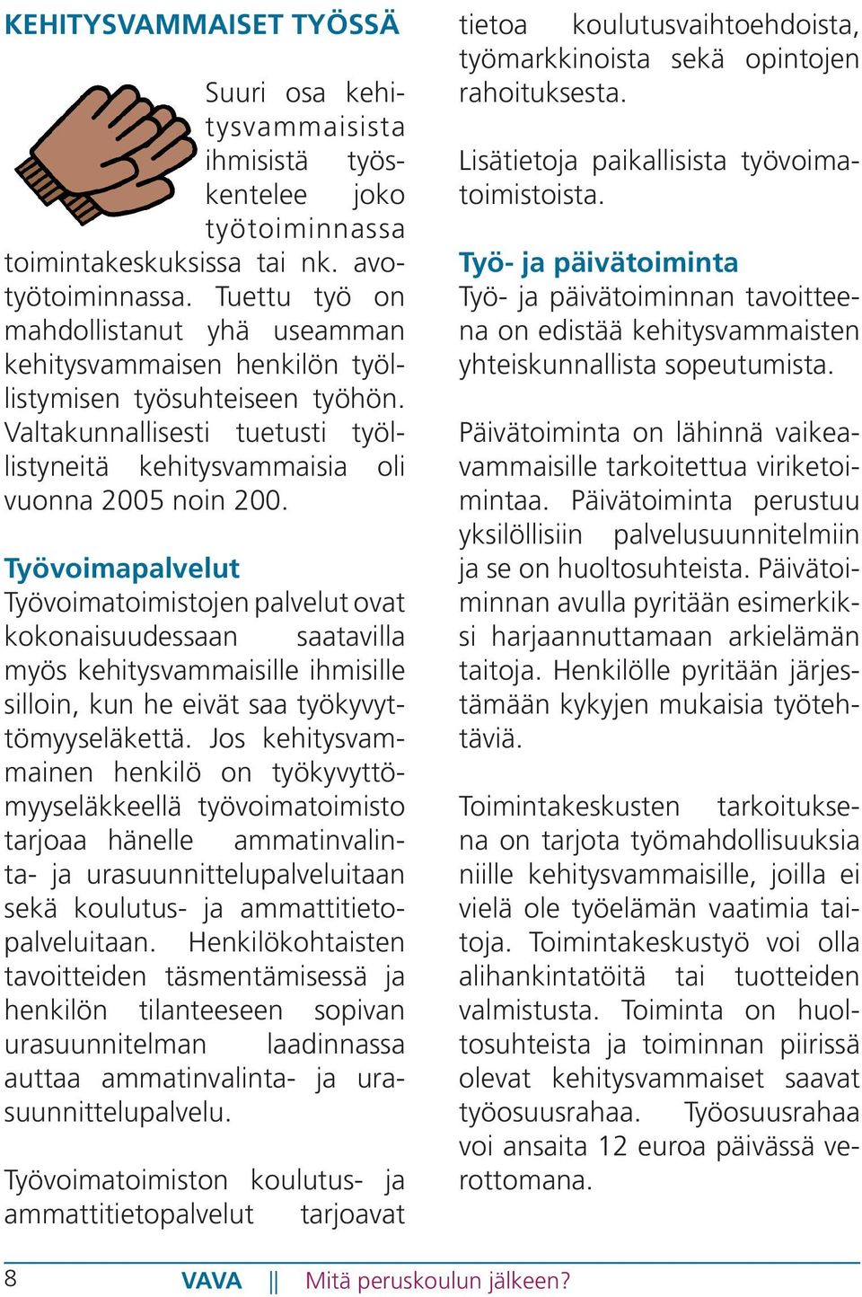 Työvoimapalvelut Työvoimatoimistojen palvelut ovat kokonaisuudessaan saatavilla myös kehitysvammaisille ihmisille silloin, kun he eivät saa työkyvyttömyyseläkettä.