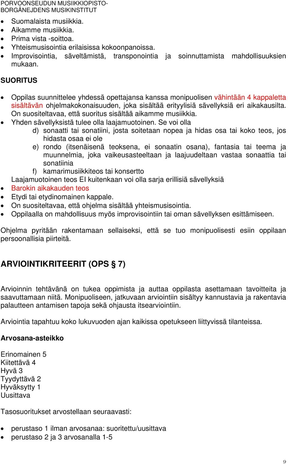 On suositeltavaa, että suoritus sisältää aikamme musiikkia. Yhden sävellyksistä tulee olla laajamuotoinen.