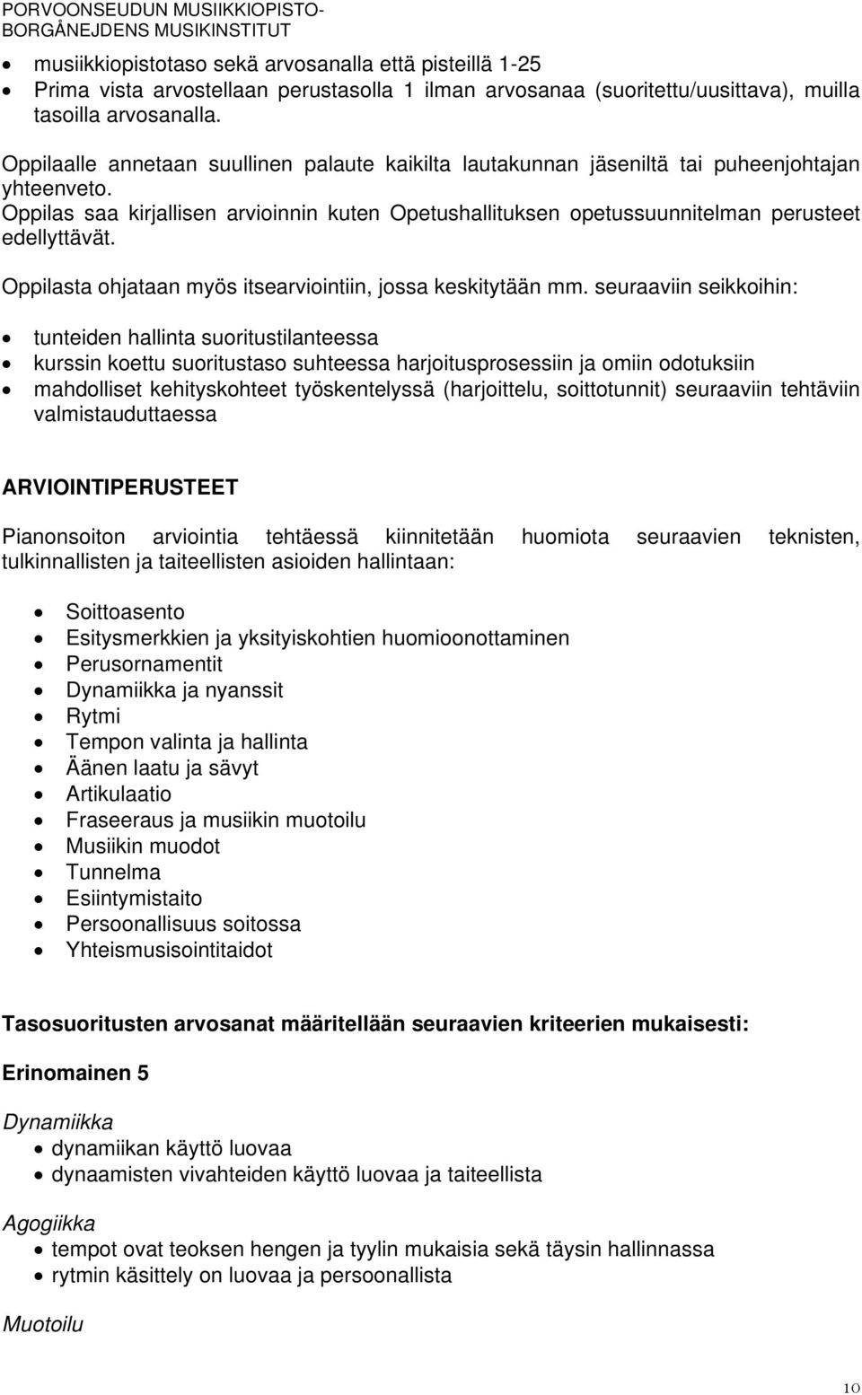 Oppilas saa kirjallisen arvioinnin kuten Opetushallituksen opetussuunnitelman perusteet edellyttävät. Oppilasta ohjataan myös itsearviointiin, jossa keskitytään mm.