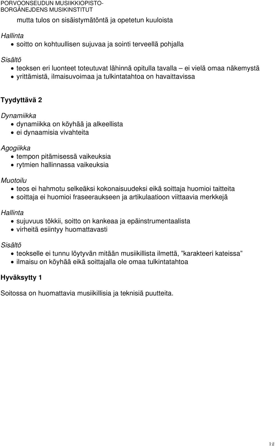 vaikeuksia rytmien hallinnassa vaikeuksia Muotoilu teos ei hahmotu selkeäksi kokonaisuudeksi eikä soittaja huomioi taitteita soittaja ei huomioi fraseeraukseen ja artikulaatioon viittaavia merkkejä