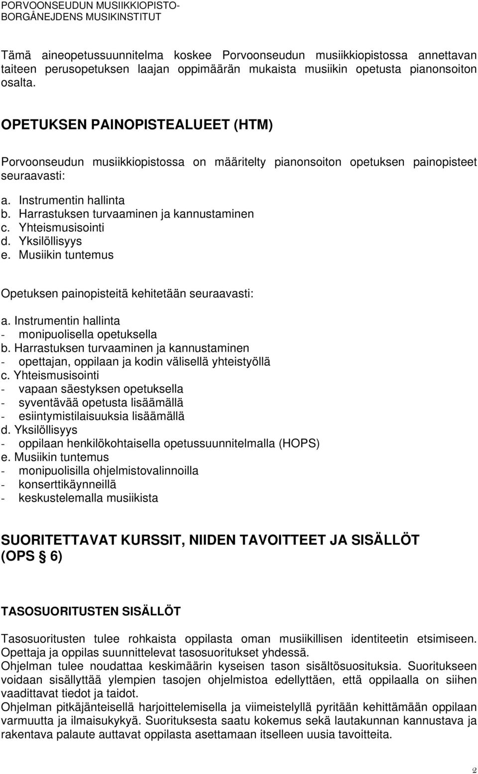 Yhteismusisointi d. Yksilöllisyys e. Musiikin tuntemus Opetuksen painopisteitä kehitetään seuraavasti: a. Instrumentin hallinta - monipuolisella opetuksella b.