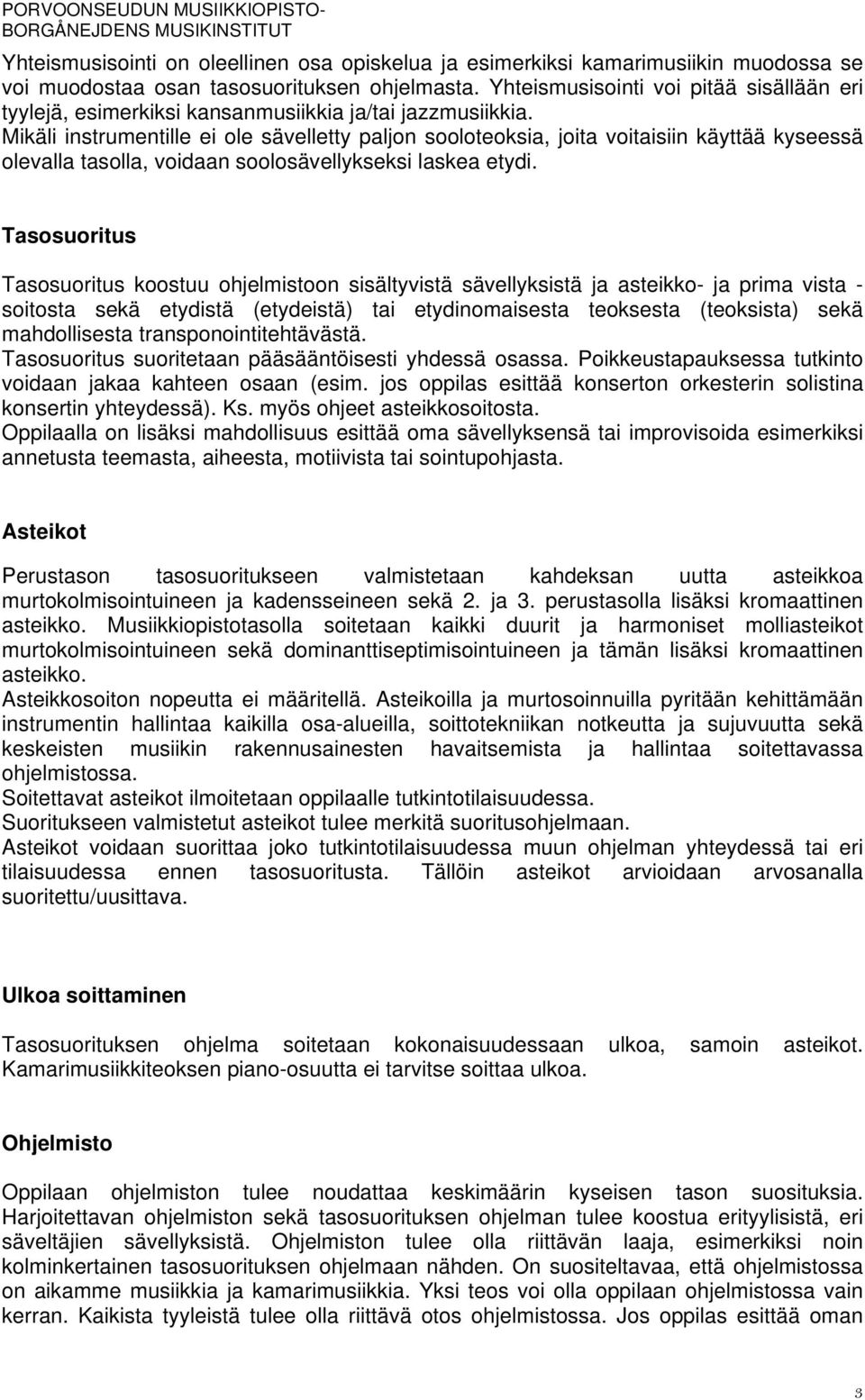 Mikäli instrumentille ei ole sävelletty paljon sooloteoksia, joita voitaisiin käyttää kyseessä olevalla tasolla, voidaan soolosävellykseksi laskea etydi.