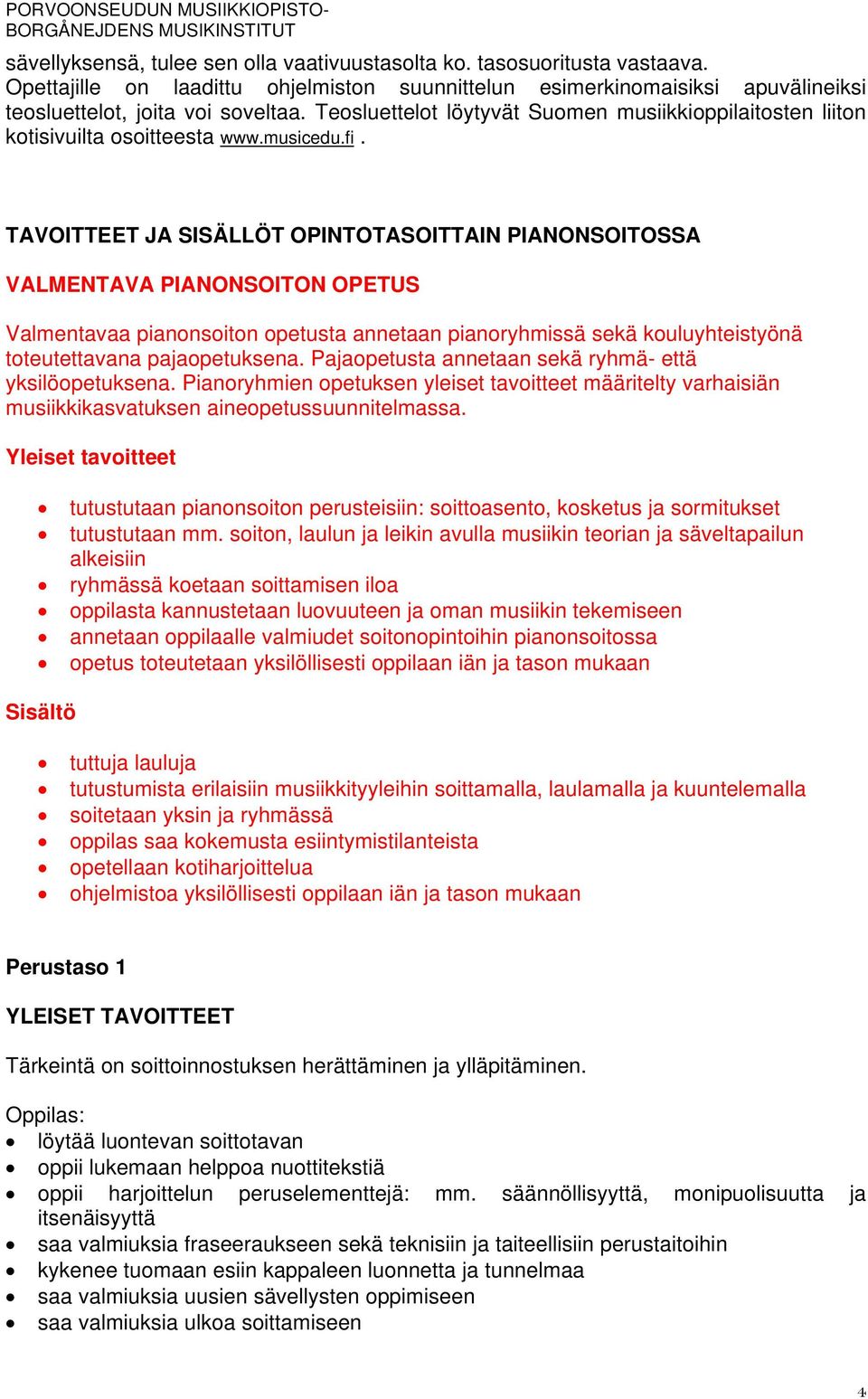 TAVOITTEET JA SISÄLLÖT OPINTOTASOITTAIN PIANONSOITOSSA VALMENTAVA PIANONSOITON OPETUS Valmentavaa pianonsoiton opetusta annetaan pianoryhmissä sekä kouluyhteistyönä toteutettavana pajaopetuksena.