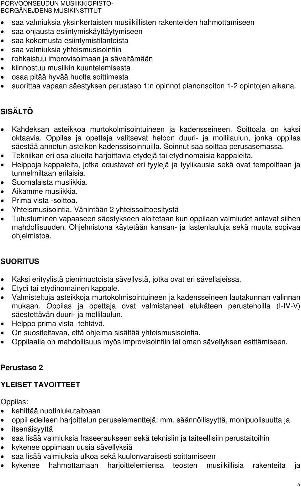 SISÄLTÖ Kahdeksan asteikkoa murtokolmisointuineen ja kadensseineen. Soittoala on kaksi oktaavia.