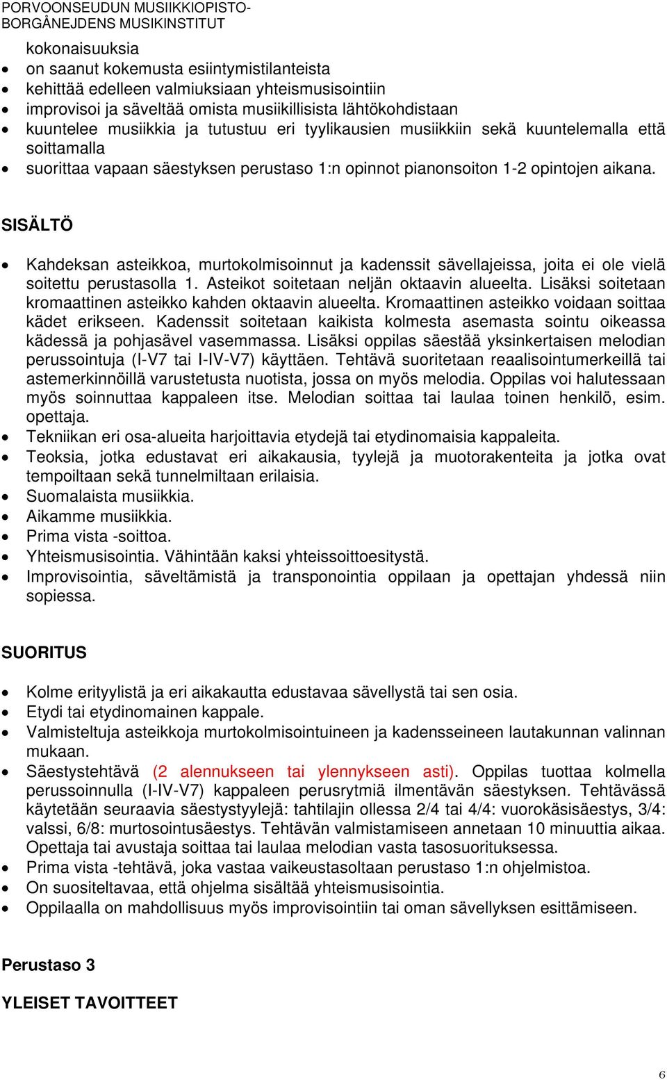 SISÄLTÖ Kahdeksan asteikkoa, murtokolmisoinnut ja kadenssit sävellajeissa, joita ei ole vielä soitettu perustasolla 1. Asteikot soitetaan neljän oktaavin alueelta.