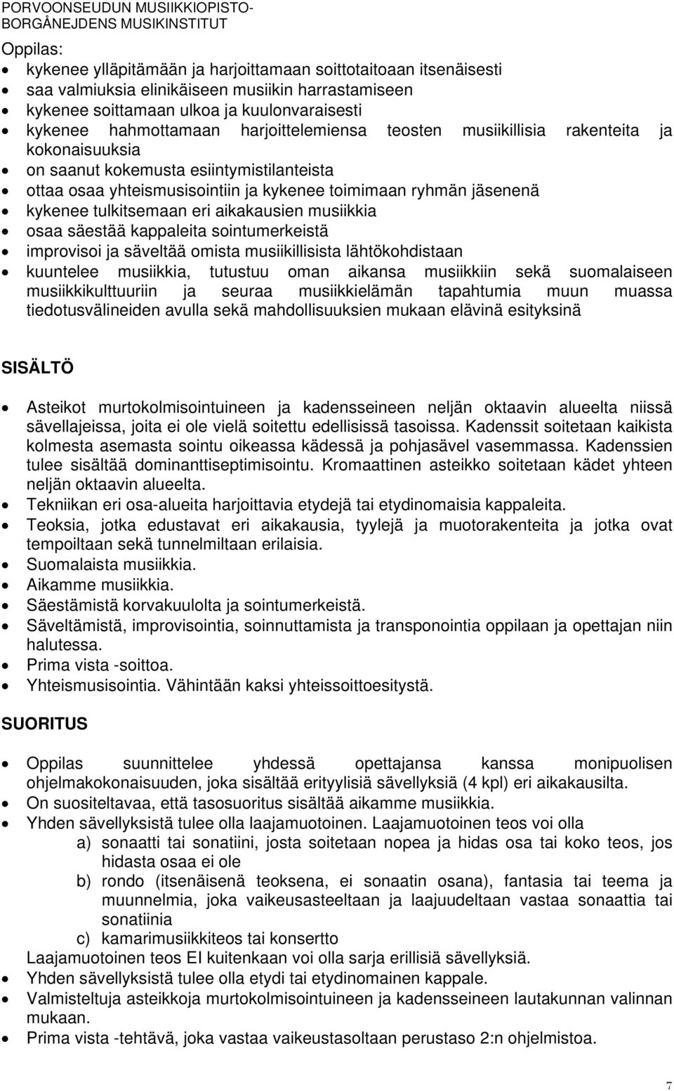 eri aikakausien musiikkia osaa säestää kappaleita sointumerkeistä improvisoi ja säveltää omista musiikillisista lähtökohdistaan kuuntelee musiikkia, tutustuu oman aikansa musiikkiin sekä suomalaiseen