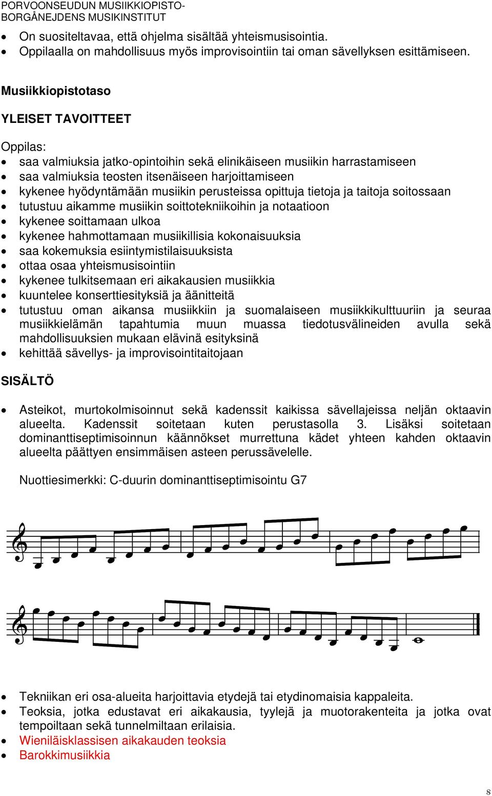 musiikin perusteissa opittuja tietoja ja taitoja soitossaan tutustuu aikamme musiikin soittotekniikoihin ja notaatioon kykenee soittamaan ulkoa kykenee hahmottamaan musiikillisia kokonaisuuksia saa