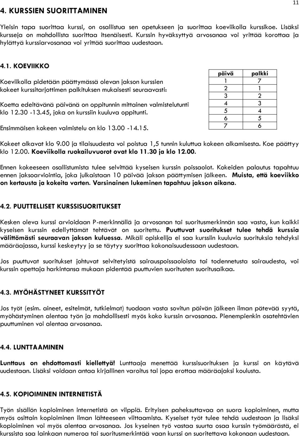 KOEVIIKKO Koeviikolla pidetään päättymässä olevan jakson kurssien kokeet kurssitarjottimen palkituksen mukaisesti seuraavasti: Koetta edeltävänä päivänä on oppitunnin mittainen valmistelutunti klo 12.