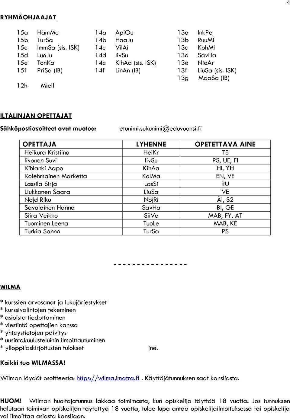 fi OPETTAJA LYHENNE OPETETTAVA AINE Heikura Kristiina HeiKr TE Iivonen Suvi IivSu PS, UE, FI Kihlanki Aapo KihAa HI, YH Kolehmainen Marketta KolMa EN, VE Lassila Sirja LasSi RU Liukkonen Saara LiuSa