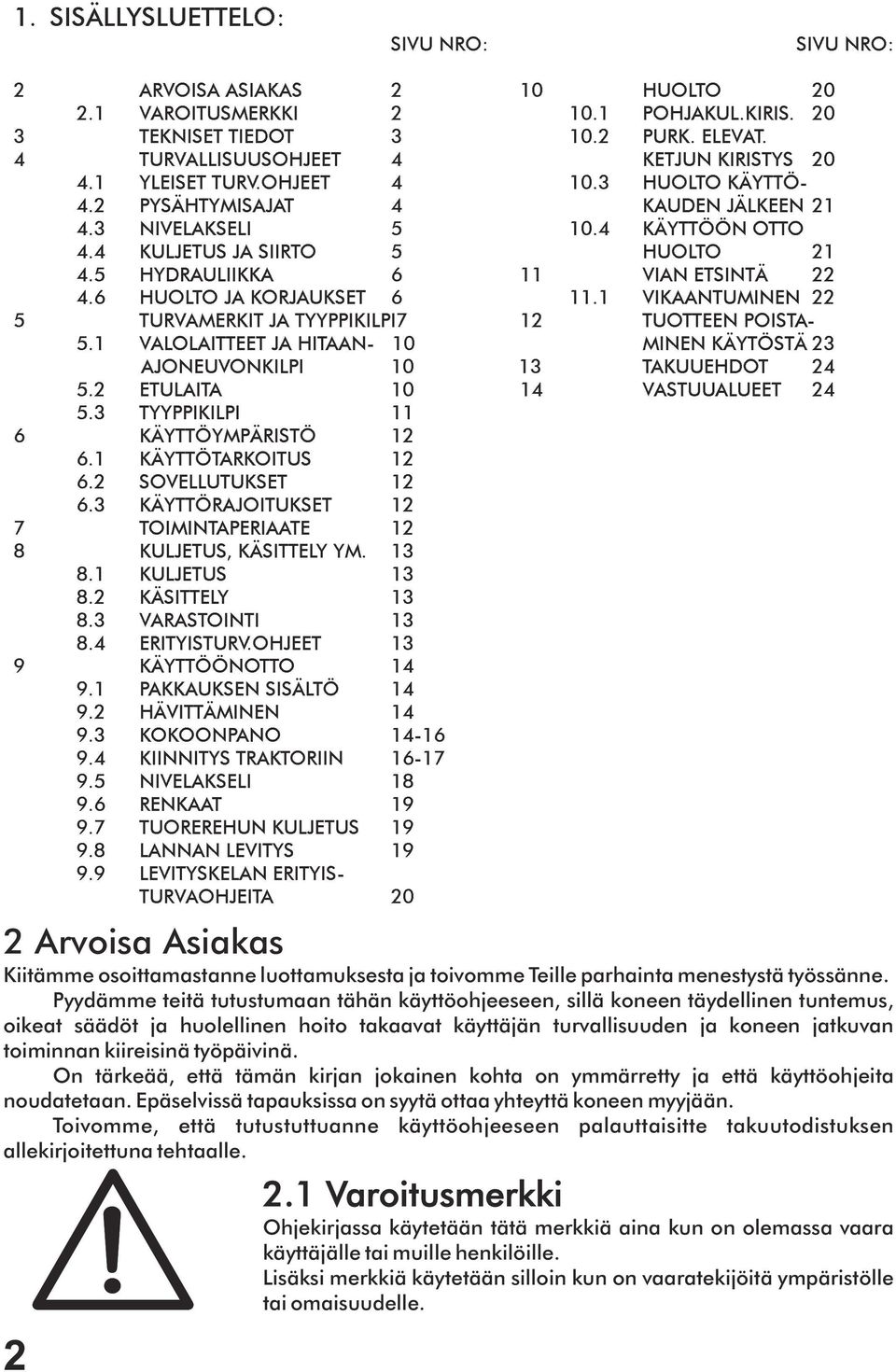 4 KULJETUS JA SIIRTO 5 HUOLTO 21 4.5 HYDRAULIIKKA 6 11 VIAN ETSINTÄ 22 4.6 HUOLTO JA KORJAUKSET 6 11.1 VIKAANTUMINEN 22 5 TURVAMERKIT JA TYYPPIKILPI7 12 TUOTTEEN POISTA- 5.