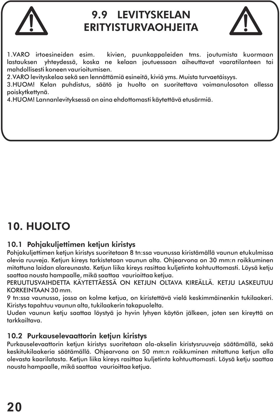 Muista turvaetäisyys. 3.HUOM! Kelan puhdistus, säätö ja huolto on suoritettava voimanulosoton ollessa poiskytkettynä. 4.HUOM! Lannanlevityksessä on aina ehdottomasti käytettävä etusärmiä. 10.