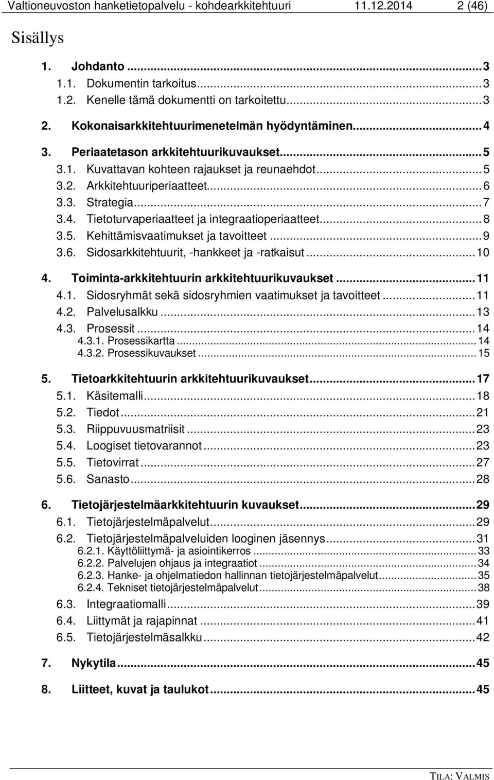 .. 7 3.4. Tietoturvaperiaatteet ja integraatioperiaatteet... 8 3.5. Kehittämisvaatimukset ja tavoitteet... 9 3.6. Sidosarkkitehtuurit, -hankkeet ja -ratkaisut... 10 4.