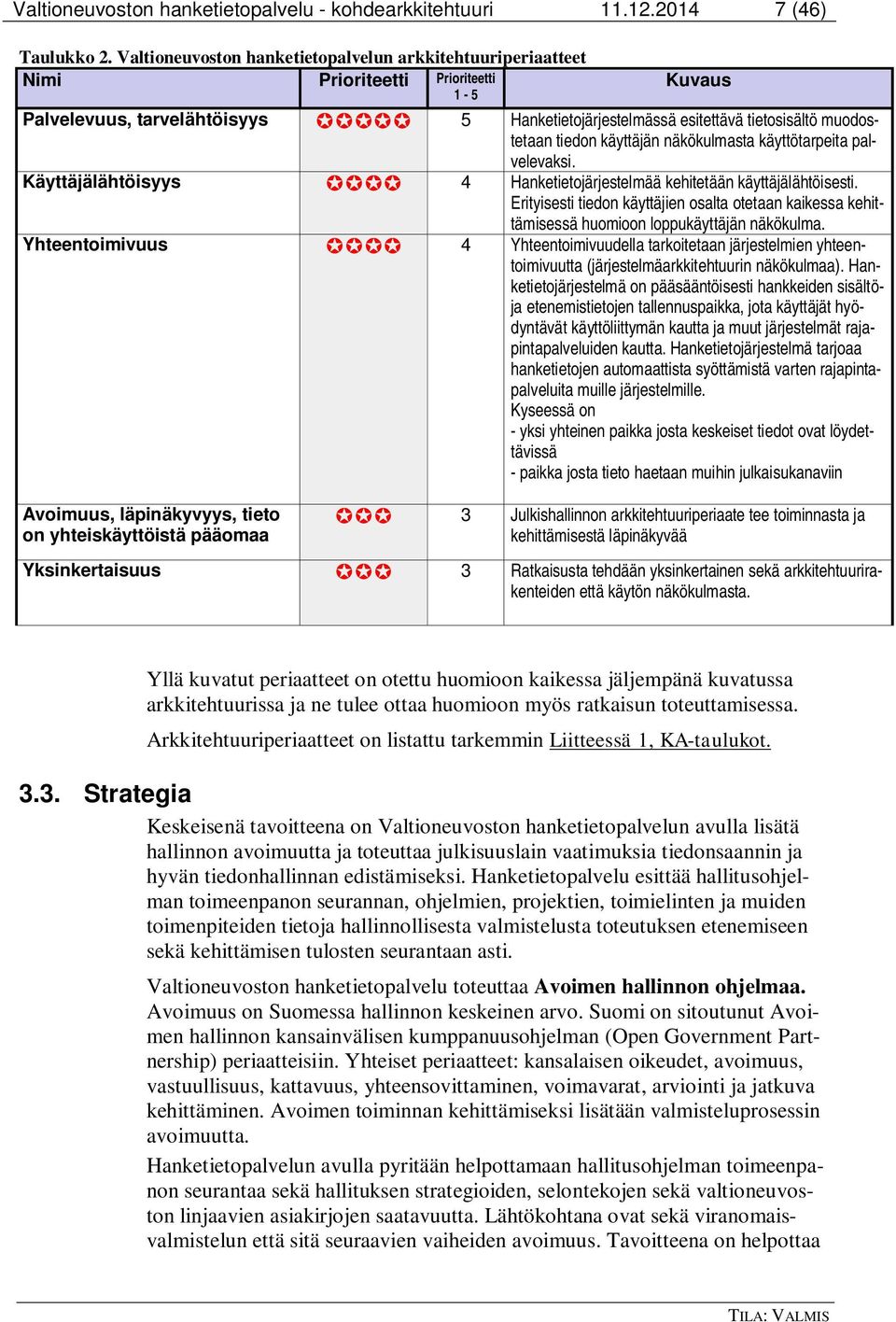 muodostetaan tiedon käyttäjän näkökulmasta käyttötarpeita palvelevaksi. Käyttäjälähtöisyys µµµµ 4 Hanketietojärjestelmää kehitetään käyttäjälähtöisesti.