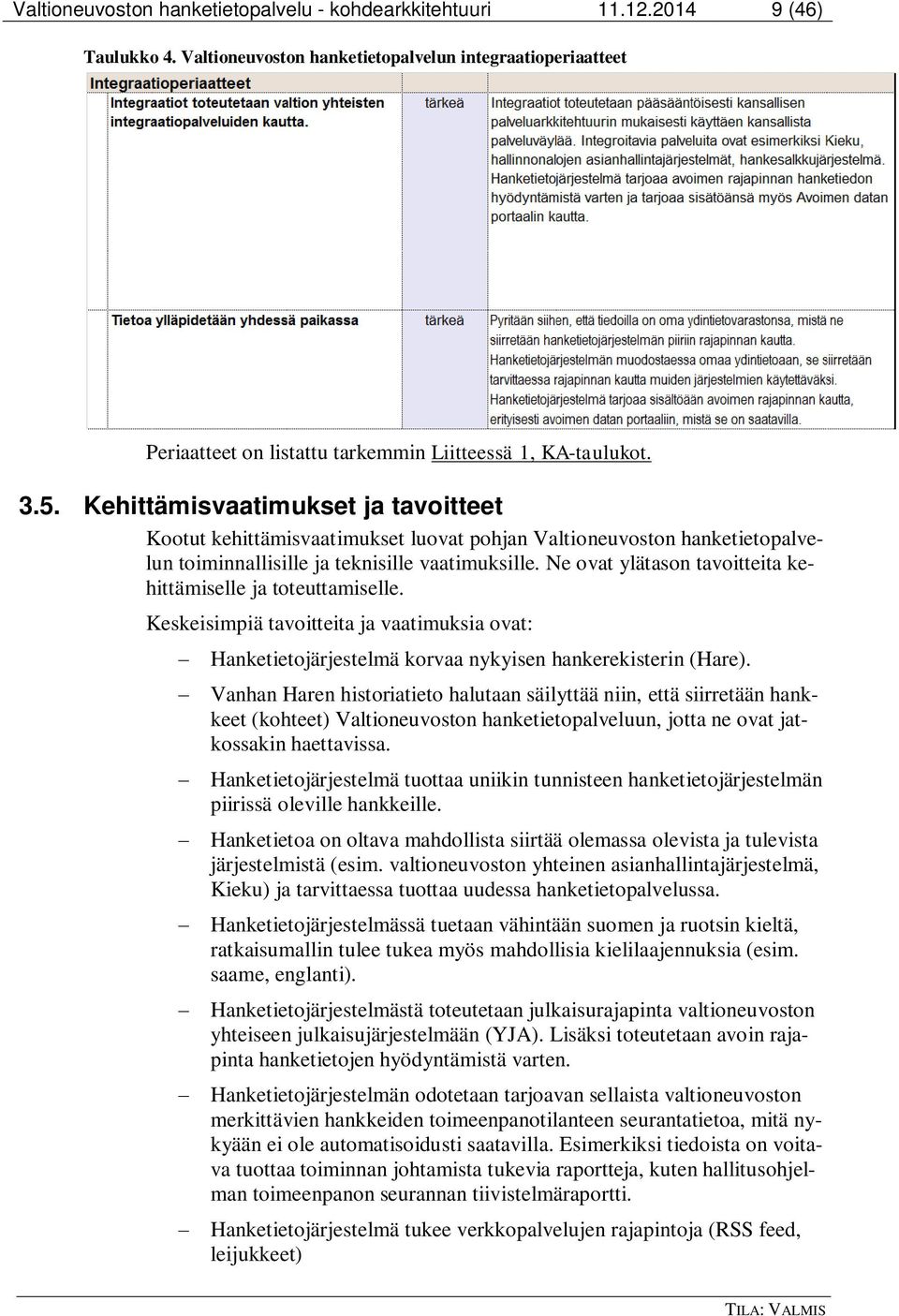 Kehittämisvaatimukset ja tavoitteet Kootut kehittämisvaatimukset luovat pohjan Valtioneuvoston hanketietopalvelun toiminnallisille ja teknisille vaatimuksille.