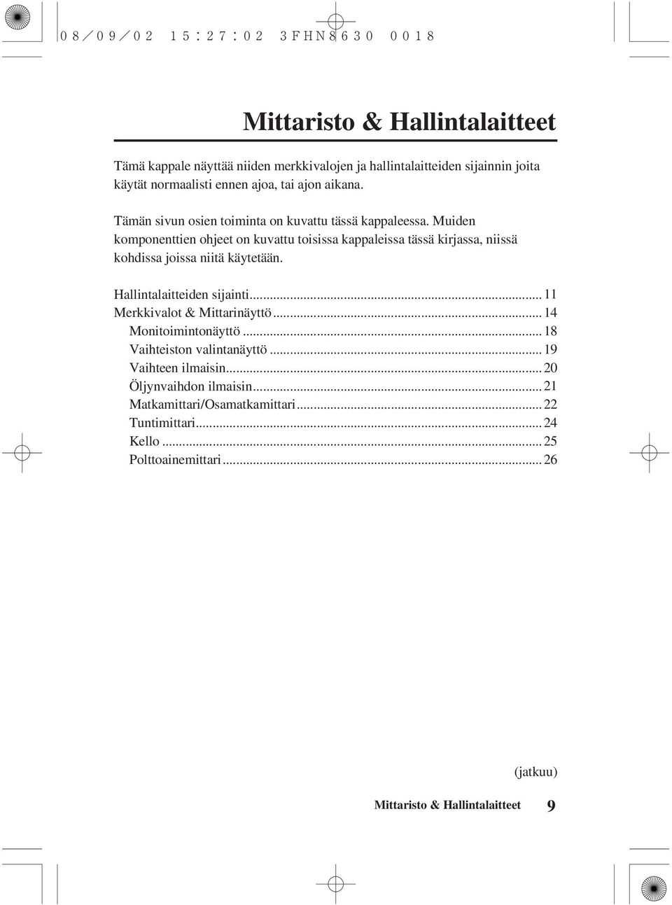 Muiden komponenttien ohjeet on kuvattu toisissa kappaleissa tässä kirjassa, niissä kohdissa joissa niitä käytetään. Hallintalaitteiden sijainti.