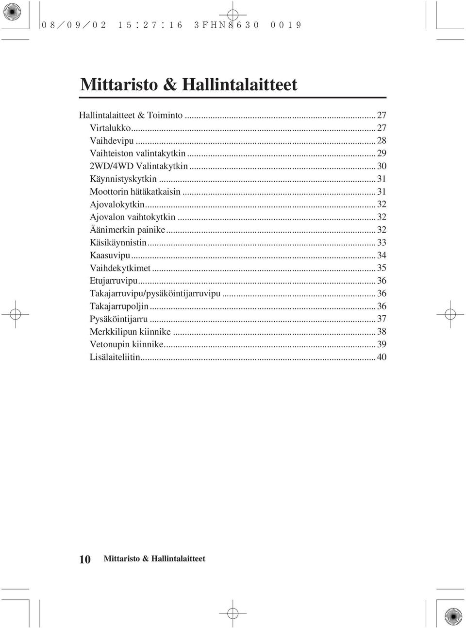 .. 32 Äänimerkin painike... 32 Käsikäynnistin... 33 Kaasuvipu... 34 Vaihdekytkimet... 35 Etujarruvipu.