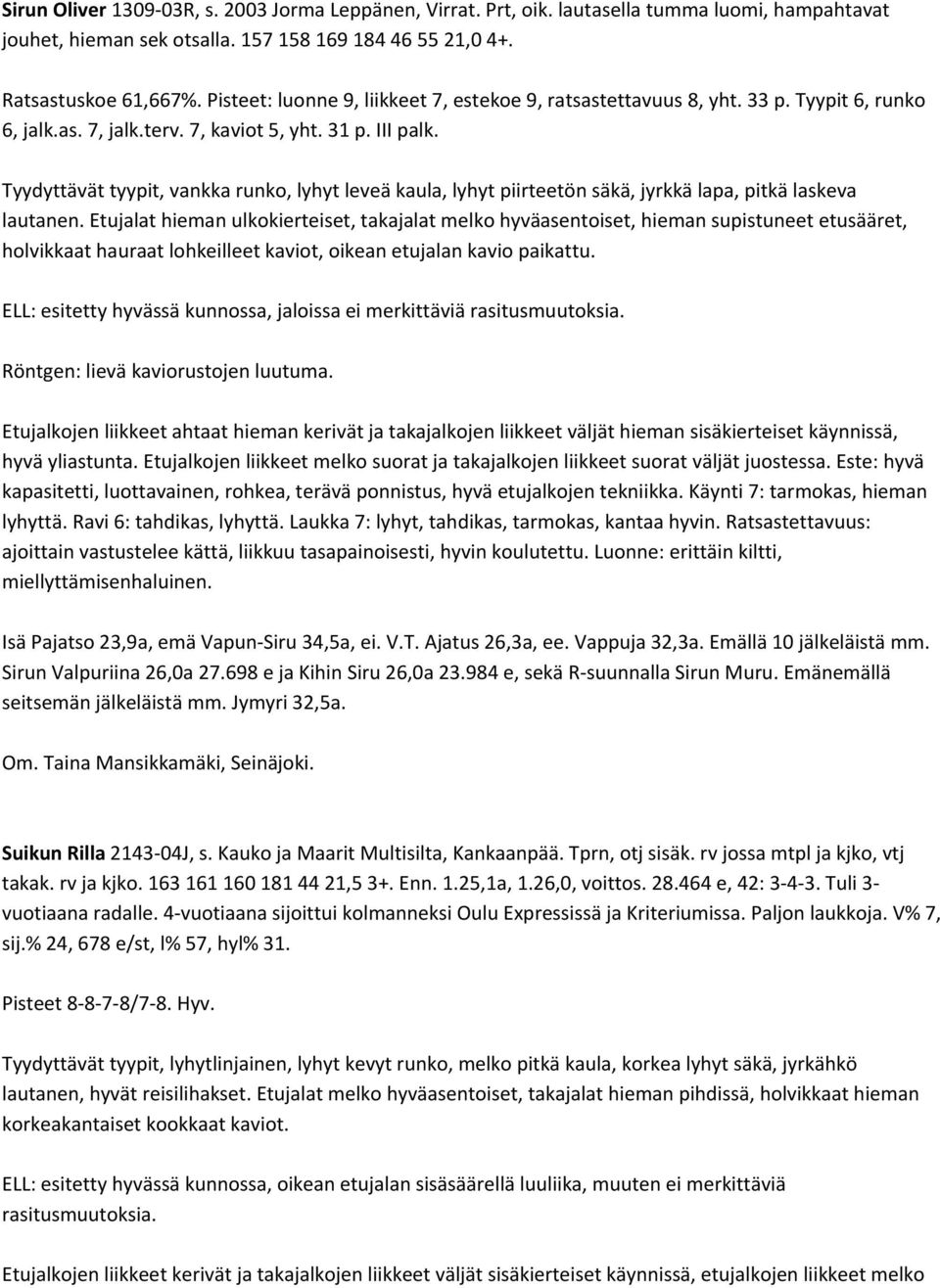 Tyydyttävät tyypit, vankka runko, lyhyt leveä kaula, lyhyt piirteetön säkä, jyrkkä lapa, pitkä laskeva lautanen.