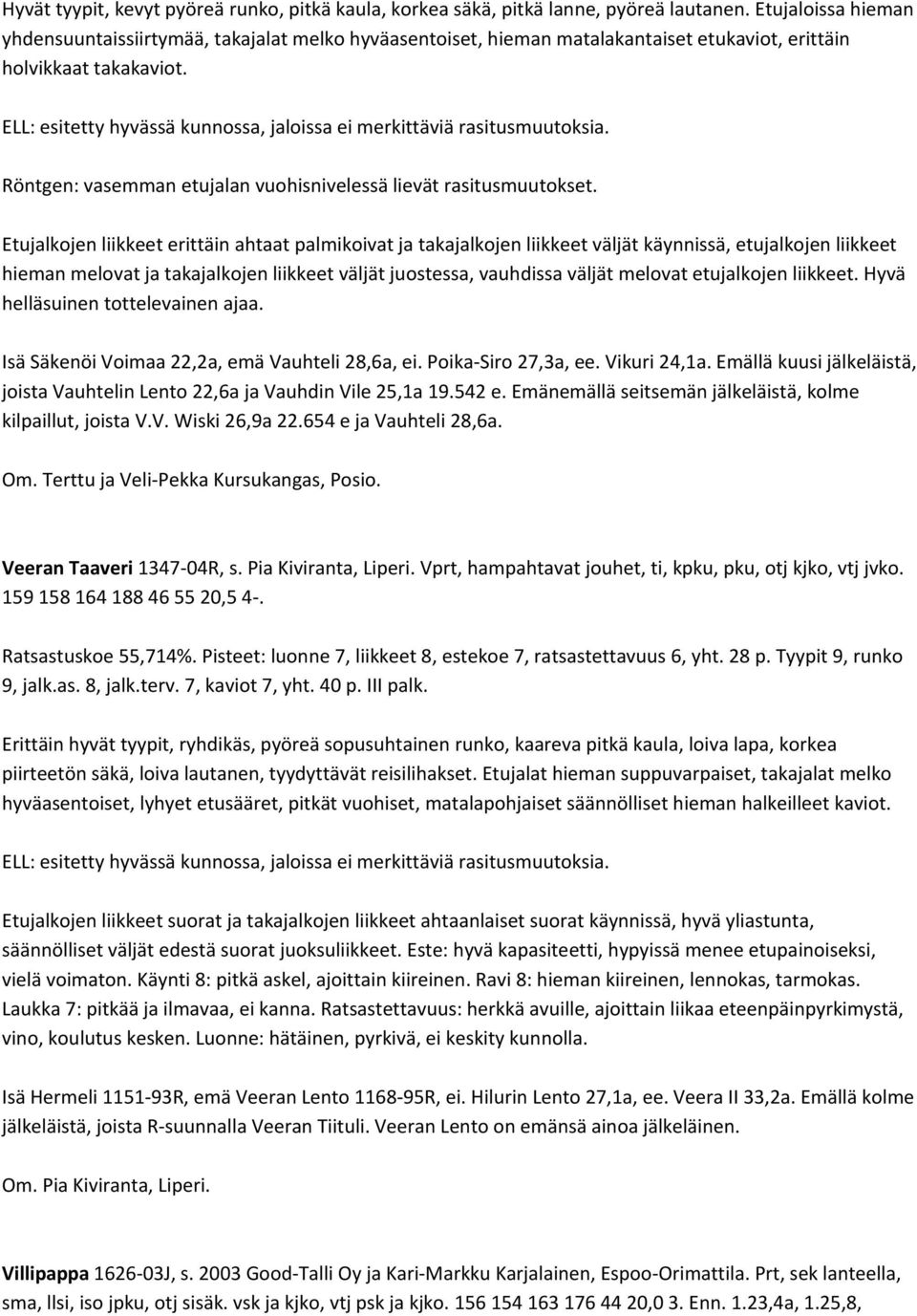 ELL: esitetty hyvässä kunnossa, jaloissa ei merkittäviä rasitusmuutoksia. Röntgen: vasemman etujalan vuohisnivelessä lievät rasitusmuutokset.
