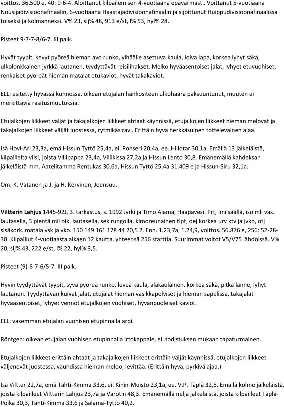 Pisteet 9 7 7 8/6 7. III palk. Hyvät tyypit, kevyt pyöreä hieman avo runko, ylhäälle asettuva kaula, loiva lapa, korkea lyhyt säkä, ulkolonkkainen jyrkkä lautanen, tyydyttävät reisilihakset.