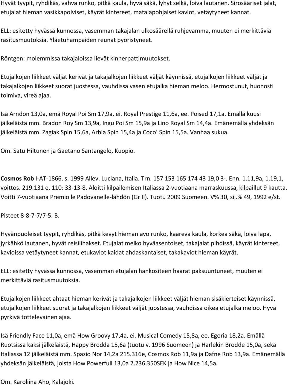 ELL: esitetty hyvässä kunnossa, vasemman takajalan ulkosäärellä ruhjevamma, muuten ei merkittäviä rasitusmuutoksia. Yläetuhampaiden reunat pyöristyneet.