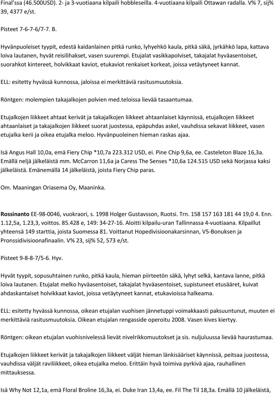 Etujalat vasikkapolviset, takajalat hyväasentoiset, suorahkot kintereet, holvikkaat kaviot, etukaviot renkaiset korkeat, joissa vetäytyneet kannat.