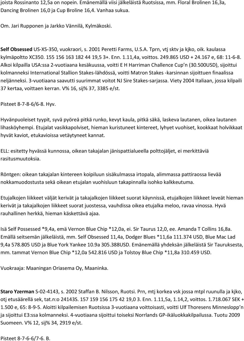1.11,4a, voittos. 249.865 USD + 24.167 e, 68: 11 6 8. Alkoi kilpailla USA:ssa 2 vuotiaana kesäkuussa, voitti E H Harriman Challence Cup n (30.