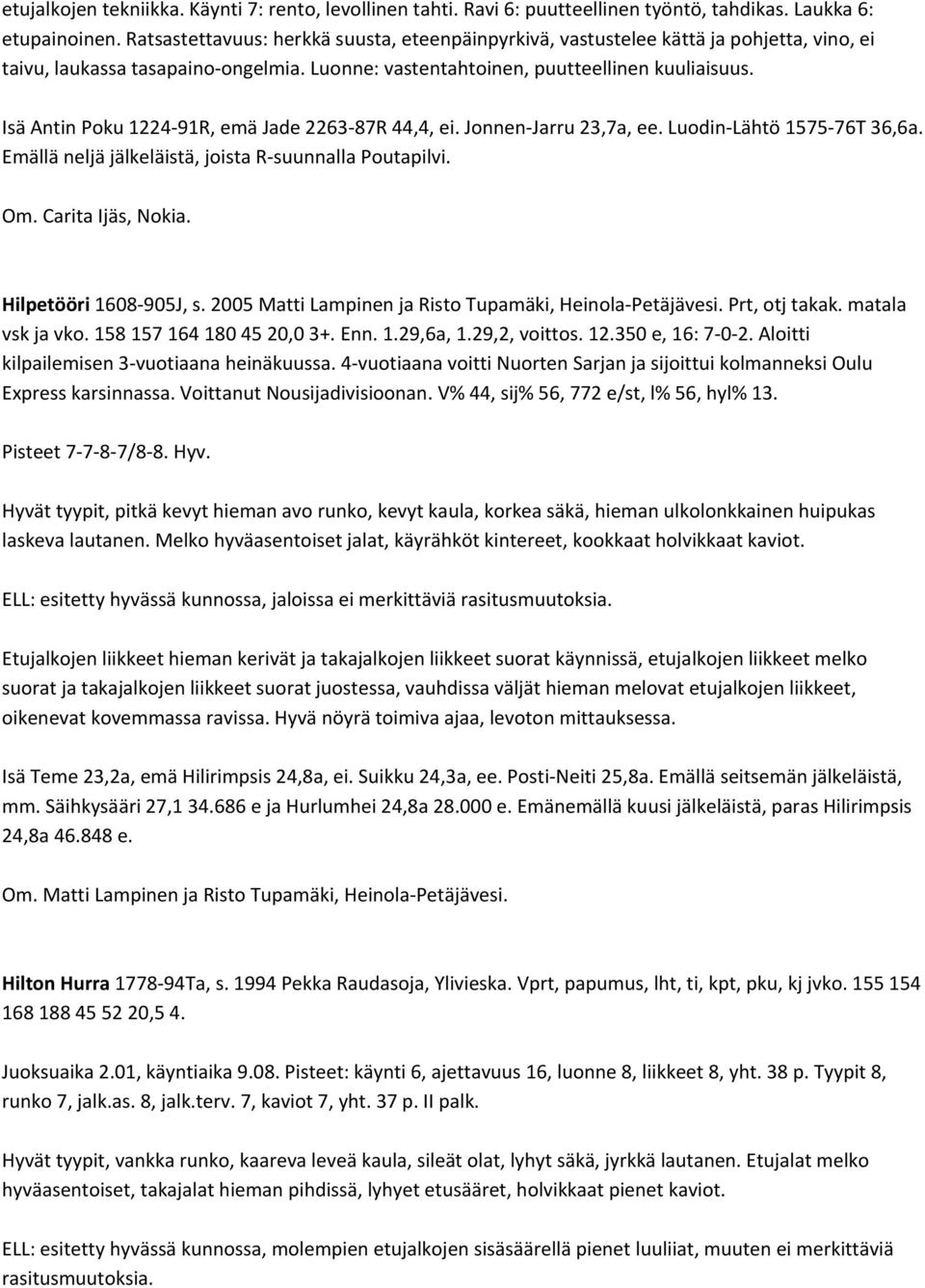 Isä Antin Poku 1224 91R, emä Jade 2263 87R 44,4, ei. Jonnen Jarru 23,7a, ee. Luodin Lähtö 1575 76T 36,6a. Emällä neljä jälkeläistä, joista R suunnalla Poutapilvi. Om. Carita Ijäs, Nokia.