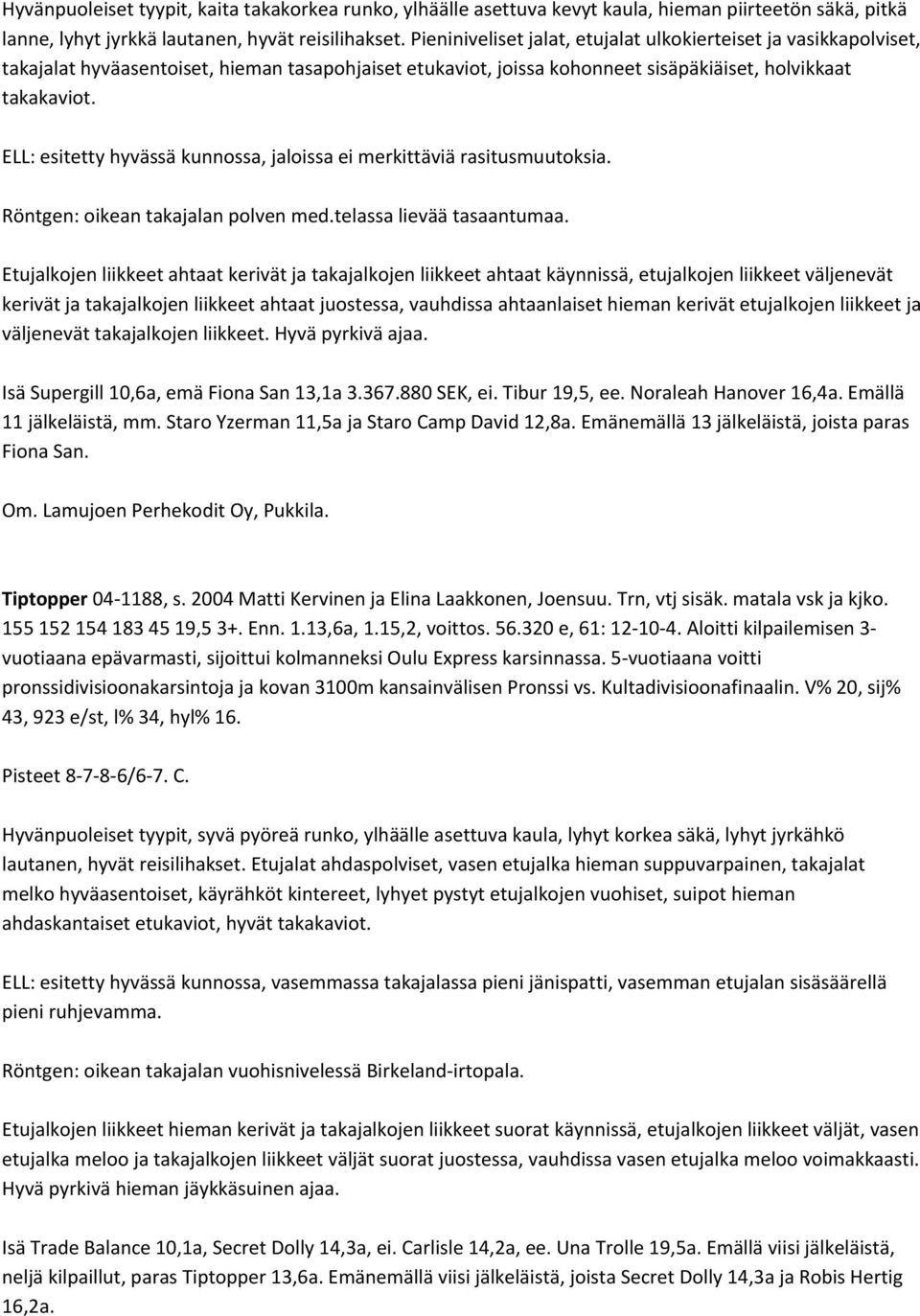 ELL: esitetty hyvässä kunnossa, jaloissa ei merkittäviä rasitusmuutoksia. Röntgen: oikean takajalan polven med.telassa lievää tasaantumaa.
