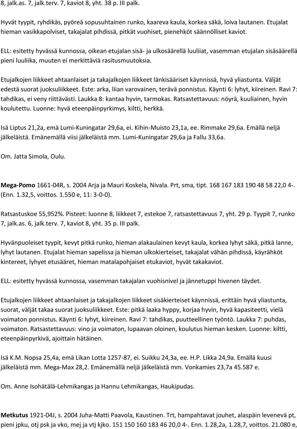 ELL: esitetty hyvässä kunnossa, oikean etujalan sisä ja ulkosäärellä luuliiat, vasemman etujalan sisäsäärellä pieni luuliika, muuten ei merkittäviä rasitusmuutoksia.