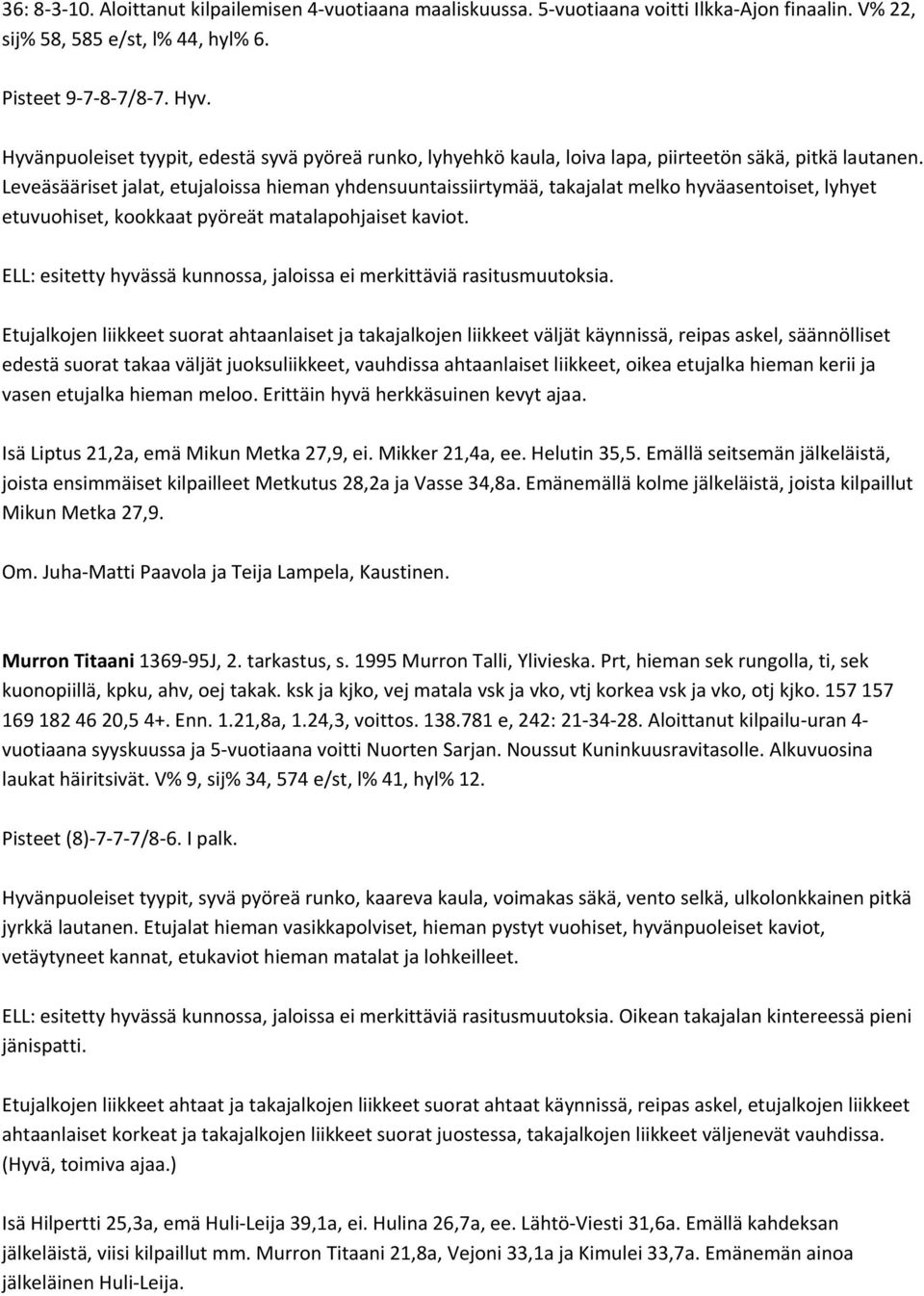 Leveäsääriset jalat, etujaloissa hieman yhdensuuntaissiirtymää, takajalat melko hyväasentoiset, lyhyet etuvuohiset, kookkaat pyöreät matalapohjaiset kaviot.